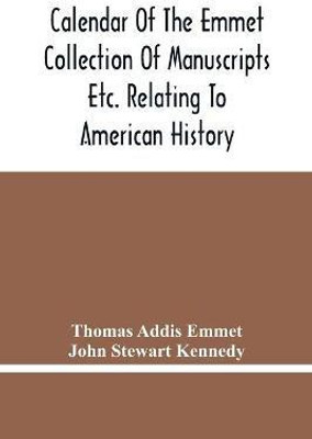 Calendar Of The Emmet Collection Of Manuscripts Etc. Relating To American History(English, Paperback, Addis Emmet Thomas)