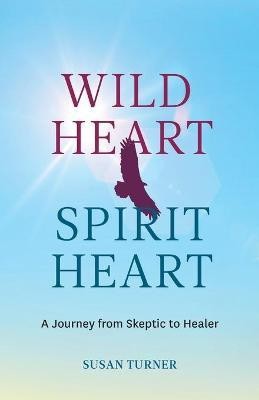 Wild Heart Spirit Heart(English, Paperback, Turner Susan)