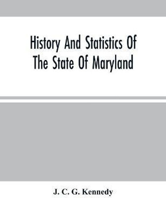 History And Statistics Of The State Of Maryland(English, Paperback, C G Kennedy J)