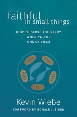 Faithful in Small Things(English, Paperback, Wiebe Kevin)