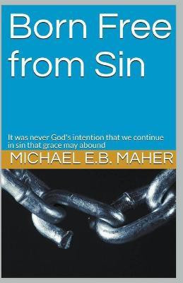 Born Free From Sin(English, Paperback, Maher Michael E B)
