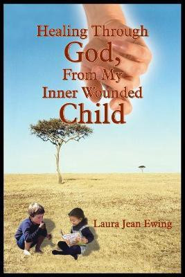 Healing Through God, From My Inner Wounded Child(English, Paperback, Ewing Laura Jean)