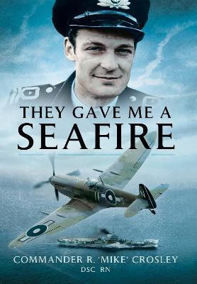They Gave Me A Seafire(English, Paperback, Crosley Commander R M 'Mike')