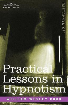 Practical Lessons in Hypnotism(English, Paperback, Cook William Wesley)