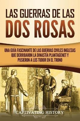 Las guerras de las Dos Rosas(Spanish, Paperback, History Captivating)