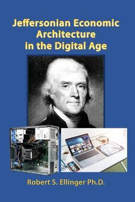 Jeffersonian Economic Architecture in the Digital Age(English, Paperback, Ellinger Robert S PH D)
