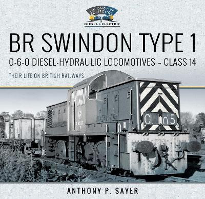 BR Swindon Type 1 0-6-0 Diesel-Hydraulic Locomotives - Class 14(English, Hardcover, Sayer Anthony P)