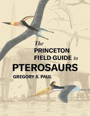 The Princeton Field Guide to Pterosaurs(English, Hardcover, Paul Gregory S.)