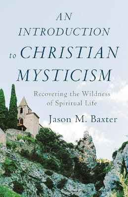 An Introduction to Christian Mysticism - Recovering the Wildness of Spiritual Life(English, Paperback, Baxter Jason M.)