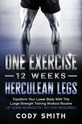 One Exercise, 12 Weeks, Herculean Legs(English, Paperback, Smith Cody)