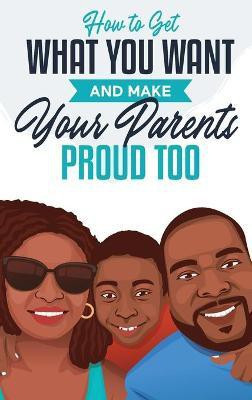 How to Get What You Want and Make Your Parents Proud Too(English, Hardcover, Matthews Jonah)