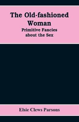 The Old-fashioned Woman(English, Paperback, Clews Parsons Elsie)