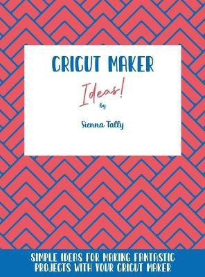 Cricut Maker Ideas!(English, Hardcover, Tally Sienna)