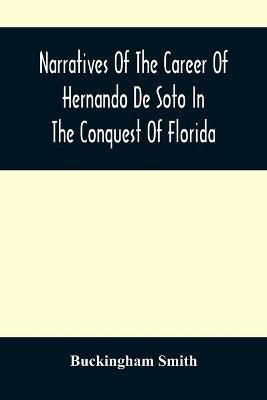Narratives Of The Career Of Hernando De Soto In The Conquest Of Florida(English, Paperback, Smith Buckingham)
