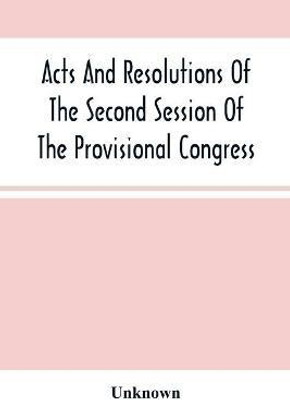 Acts And Resolutions Of The Second Session Of The Provisional Congress Of The Confederate States, Held At Montgomery, Ala(English, Paperback, unknown)