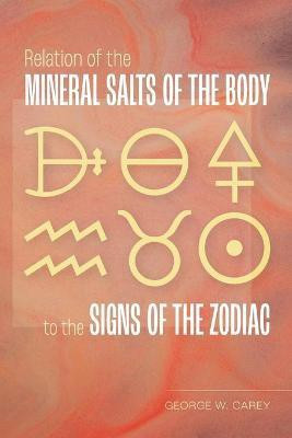 Relation of the Mineral Salts of the Body to the Signs of the Zodiac(English, Paperback, Carey George W)