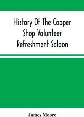 History Of The Cooper Shop Volunteer Refreshment Saloon(English, Paperback, Moore James)