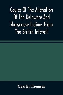 Causes Of The Alienation Of The Delaware And Shawanese Indians From The British Interest(English, Paperback, Thomson Charles)