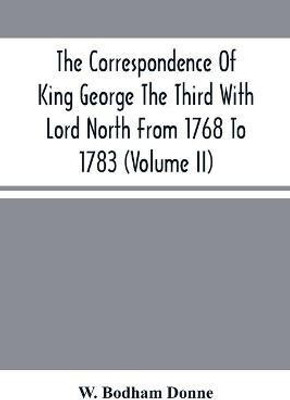 The Correspondence Of King George The Third With Lord North From 1768 To 1783 (Volume Ii)(English, Paperback, Bodham Donne W)