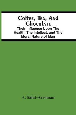 Coffee, Tea, And Chocolate(English, Paperback, Saint-Arroman A)