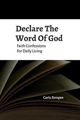 Declare The Word Of God Faith Confessions For Daily Living(English, Paperback, Strogen Carla Yvette)