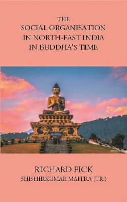 THE SOCIAL ORGANISATION IN NORTH-EAST INDIA IN BUDDHA’S TIME(Hardcover, RICHARD FICK, SHISHIRKUMAR MAITRA)