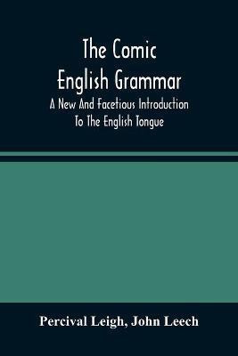The Comic English Grammar; A New And Facetious Introduction To The English Tongue(English, Paperback, Leigh Percival)