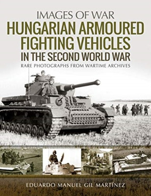 Hungarian Armoured Fighting Vehicles in the Second World War(English, Paperback, Martinez Eduardo Manuel Gil)