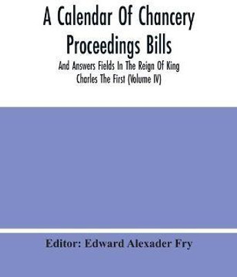 A Calendar Of Chancery Proceedings Bills And Answers Fields In The Reign Of King Charles The First (Volume Iv)(English, Paperback, unknown)
