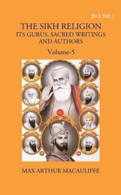 THE SIKH RELIGION: ITS GURUS, SACRED WRITINGS AND AUTHORS, Vol - 5(Hardcover, MAX ARTHUR MACAULIFFE)