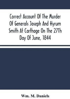 Correct Account Of The Murder Of Generals Joseph And Hyrum Smith At Carthage On The 27Th Day Of June, 1844(English, Paperback, M Daniels Wm)