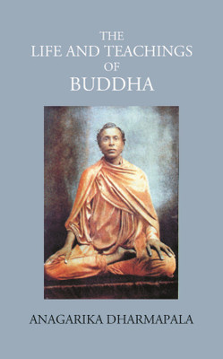 THE LIFE AND TEACHINGS OF BUDDHA(Hardcover, ANAGARIKA DHARMAPALA)