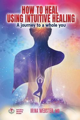 How to Heal Using Intuitive Healing(English, Paperback, Webster Irina)