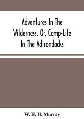 Adventures In The Wilderness, Or, Camp-Life In The Adirondacks(English, Paperback, H H Murray W)
