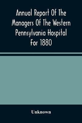 Annual Report Of The Managers Of The Western Pennsylvania Hospital For 1880(English, Paperback, unknown)