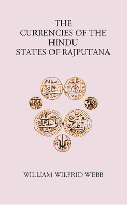 THE CURRENCIES OF THE HINDU STATES OF RAJPUTANA(Hardcover, WILLIAM WILFRID WEBB)