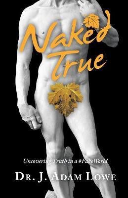 Naked True(English, Paperback, Lowe J Adam Dr)