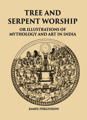 TREE AND SERPENT WORSHIP OR ILLUSTRATIONS OF MYTHOLOGY AND ART IN INDIA(Paperback, JAMES FERGUSSON)