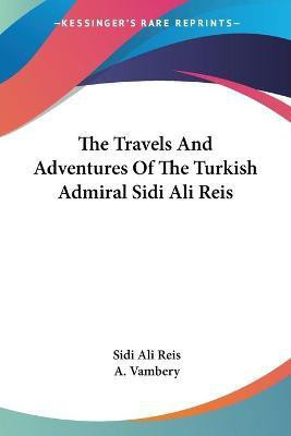 The Travels And Adventures Of The Turkish Admiral Sidi Ali Reis(English, Paperback, Reis Sidi Ali)