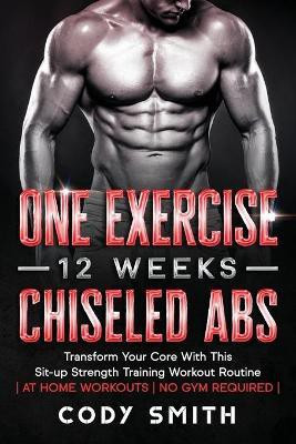 One Exercise, 12 Weeks, Chiseled Abs(English, Paperback, Smith Cody)