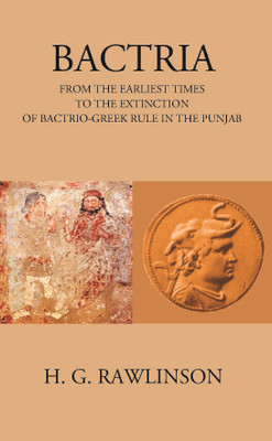 BACTRIA FROM THE EARLIEST TIMES TO THE EXTINCTION OF BACTRIO-GREEK RULE IN THE PUNJAB(Hardcover, H. G. RAWLINSON)