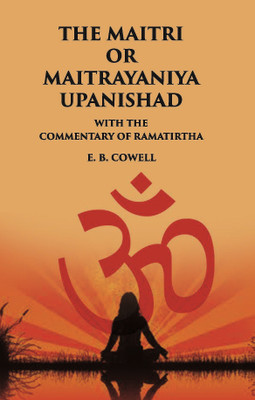 THE MAITRI OR MAITRAYANIYA UPANISHAD WITH THE COMMENTARY OF RAMATIRTHA(Hardcover, E. B. COWELL)