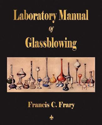 Laboratory Manual Of Glassblowing(English, Paperback, Francis C Frary)