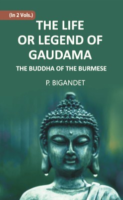 THE LIFE OR LEGEND OF GAUDAMA THE BUDDHA OF THE BURMESE, Vol - 1(Hardcover, P. BIGANDET)