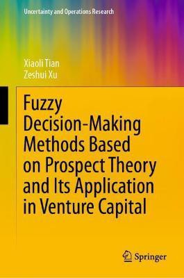 Fuzzy Decision-Making Methods Based on Prospect Theory and Its Application in Venture Capital(English, Hardcover, Tian Xiaoli)