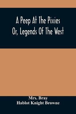A Peep At The Pixies; Or, Legends Of The West(English, Paperback, Bray Hablot Mrs)