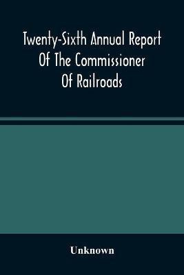 Twenty-Sixth Annual Report Of The Commissioner Of Railroads And Telegraphs To The Governor Of The State Of Ohio For The Year 1893(English, Paperback, unknown)