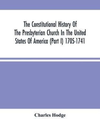 The Constitutional History Of The Presbyterian Church In The United States Of America (Part I) 1705-1741(English, Paperback, Hodge Charles)