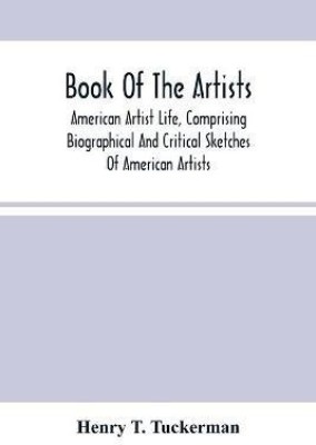 Book Of The Artists. American Artist Life, Comprising Biographical And Critical Sketches Of American Artists(English, Paperback, T Tuckerman Henry)