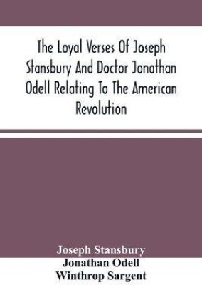 The Loyal Verses Of Joseph Stansbury And Doctor Jonathan Odell Relating To The American Revolution(English, Paperback, Stansbury Joseph)